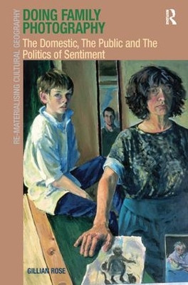 Doing Family Photography: The Domestic, The Public and The Politics of Sentiment Gillian Rose 9781138246317