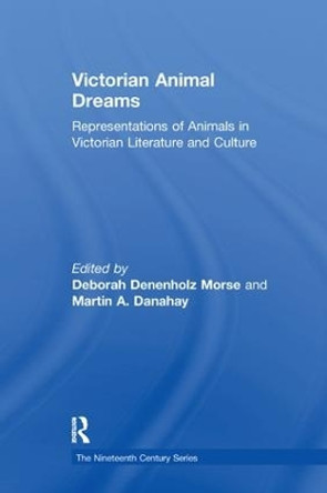 Victorian Animal Dreams: Representations of Animals in Victorian Literature and Culture Martin A. Danahay 9781138246430