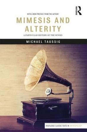 Mimesis and Alterity: A Particular History of the Senses by Michael Taussig 9781138242982