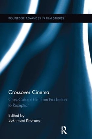 Crossover Cinema: Cross-Cultural Film from Production to Reception by Sukhmani Khorana 9781138243255