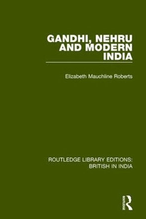 Gandhi, Nehru and Modern India by Elizabeth Mauchline Roberts 9781138243668