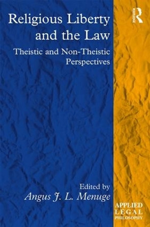 Religious Liberty and the Law: Theistic and Non-Theistic Perspectives by Angus J. L. Menuge 9781138244474