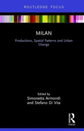 Milan: Productions, Spatial Patterns and Urban Change by Simonetta Armondi 9781138244795