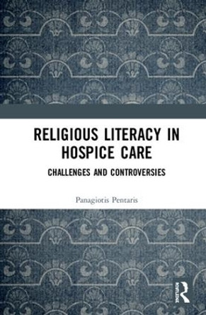 Religious Literacy in Hospice Care: Challenges and Controversies by Panagiotis Pentaris 9781138477957