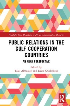 Public Relations in the Gulf Cooperation Council Countries: An Arab Perspective by Talal M Almutairi 9781138479708