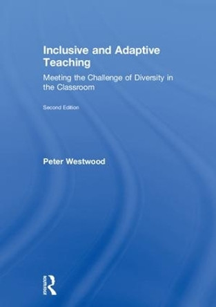 Inclusive and Adaptive Teaching: Meeting the Challenge of Diversity in the Classroom by Peter Westwood 9781138481008