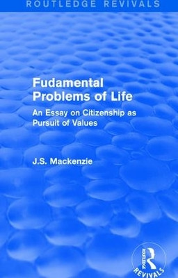 Fudamental Problems of Life: An Essay on Citizenship as Pursuit of Values by J. S. Mackenzie 9781138190597