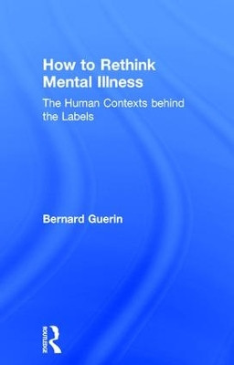 How to Rethink Mental Illness: The Human Contexts Behind the Labels by Bernard Guerin 9781138207295