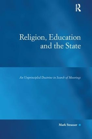 Religion, Education and the State: An Unprincipled Doctrine in Search of Moorings by Mark Strasser 9781138255135