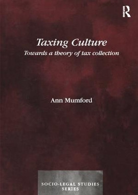 Taxing Culture: Towards a Theory of Tax Collection Law Ann Mumford 9781138267367