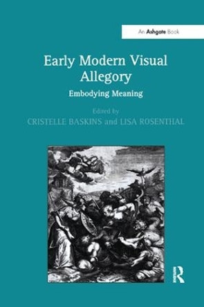 Early Modern Visual Allegory: Embodying Meaning by Cristelle Baskins 9781138255562