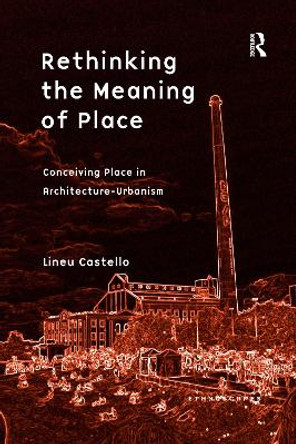 Rethinking the Meaning of Place: Conceiving Place in Architecture-Urbanism by Lineu Castello 9781138257450