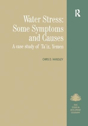 Water Stress: Some Symptoms and Causes: A Case Study of Ta'iz, Yemen by Chris D. Handley 9781138258068