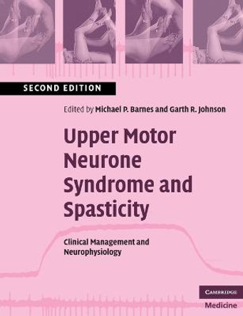 Upper Motor Neurone Syndrome and Spasticity: Clinical Management and Neurophysiology by Michael P. Barnes