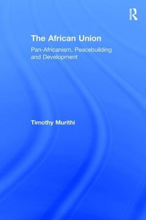 The African Union: Pan-Africanism, Peacebuilding and Development by Timothy Murithi 9781138258860