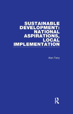 Sustainable Development: National Aspirations, Local Implementation by Alan Terry 9781138259232