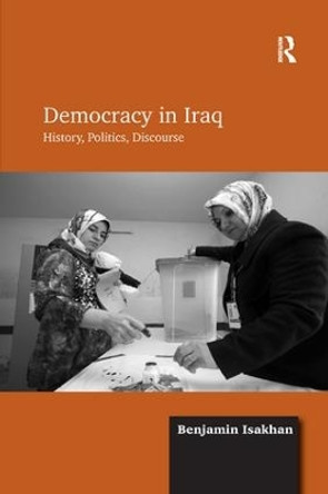 Democracy in Iraq: History, Politics, Discourse by Benjamin Isakhan 9781138260610