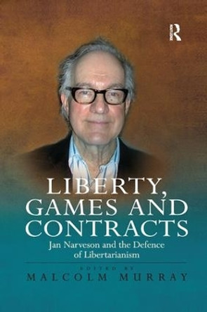 Liberty, Games and Contracts: Jan Narveson and the Defence of Libertarianism by Malcolm Murray 9781138265226