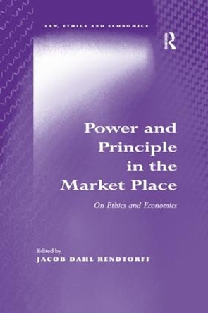 Power and Principle in the Market Place: On Ethics and Economics by Jacob Dahl Rendtorff 9781138260832