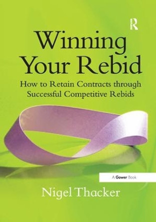 Winning Your Rebid: How to Retain Contracts through Successful Competitive Rebids by Nigel Thacker 9781138261723