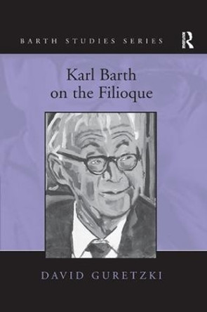 Karl Barth on the Filioque by David Guretzki 9781138262072