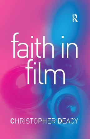 Faith in Film: Religious Themes in Contemporary Cinema by Christopher Deacy 9781138262850