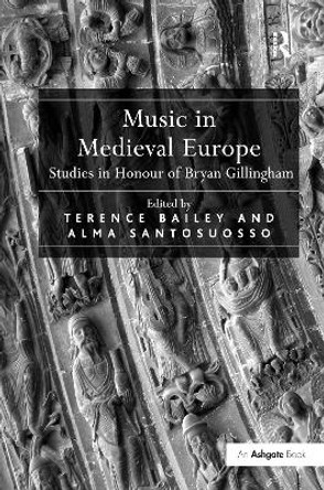 Music in Medieval Europe: Studies in Honour of Bryan Gillingham by Alma Santosuosso 9781138262898