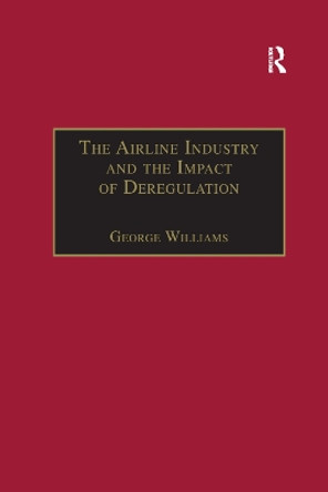The Airline Industry and the Impact of Deregulation by George Williams 9781138263116