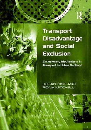 Transport Disadvantage and Social Exclusion: Exclusionary Mechanisms in Transport in Urban Scotland by Julian Hine 9781138263932