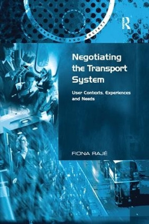 Negotiating the Transport System: User Contexts, Experiences and Needs by Fiona Raje 9781138264687