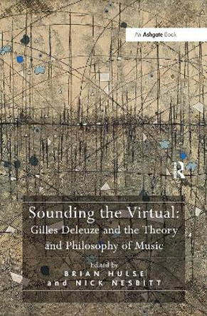 Sounding the Virtual: Gilles Deleuze and the Theory and Philosophy of Music by Nick Nesbitt 9781138272118