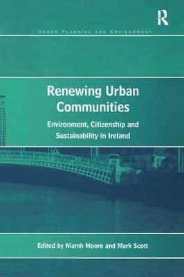 Renewing Urban Communities: Environment, Citizenship and Sustainability in Ireland Mark Scott 9781138266551