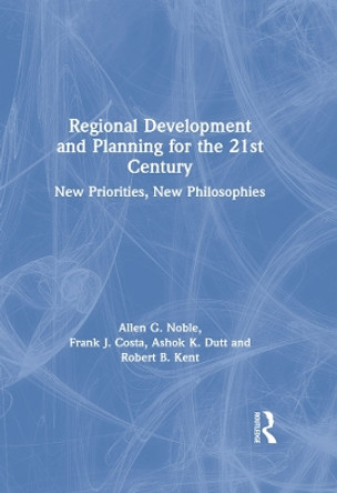 Regional Development and Planning for the 21st Century: New Priorities, New Philosophies by Allen G. Noble 9781138268890