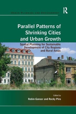 Parallel Patterns of Shrinking Cities and Urban Growth: Spatial Planning for Sustainable Development of City Regions and Rural Areas by Rocky Piro 9781138268661