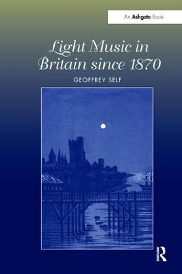 Light Music in Britain since 1870: A Survey Geoffrey Self 9781138269064