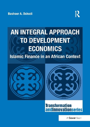 An Integral Approach to Development Economics: Islamic Finance in an African Context by Basheer A. Oshodi 9781138247093