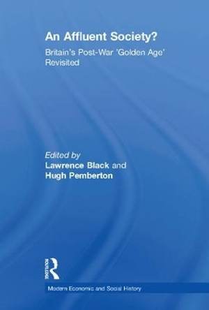 An Affluent Society?: Britain's Post-War 'Golden Age' Revisited by Lawrence Black 9781138247529