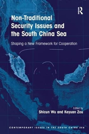 Non-Traditional Security Issues and the South China Sea: Shaping a New Framework for Cooperation by Dr. Shicun Wu 9781138249134