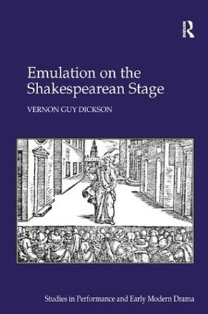 Emulation on the Shakespearean Stage by Vernon Guy Dickson 9781138248809