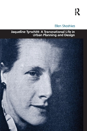 Jaqueline Tyrwhitt: A Transnational Life in Urban Planning and Design Ellen Shoshkes 9781138249547