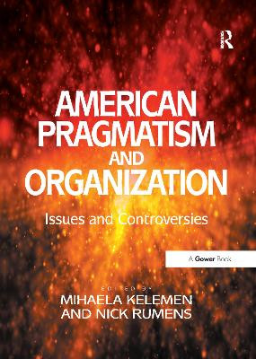American Pragmatism and Organization: Issues and Controversies Nick Rumens 9781138250079