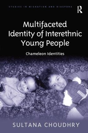 Multifaceted Identity of Interethnic Young People: Chameleon Identities by Sultana Choudhry 9781138250956