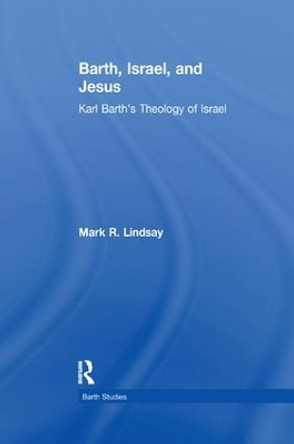 Barth, Israel, and Jesus: Karl Barth's Theology of Israel by Mark R. Lindsay 9781138251403