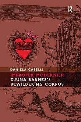 Improper Modernism: Djuna Barnes's Bewildering Corpus Daniela Caselli 9781138251410