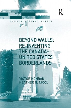 Beyond Walls: Re-inventing the Canada-United States Borderlands by Victor Konrad 9781138251922