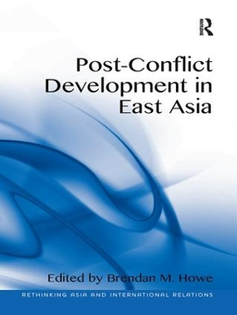 Post-Conflict Development in East Asia by Brendan M. Howe 9781138269972