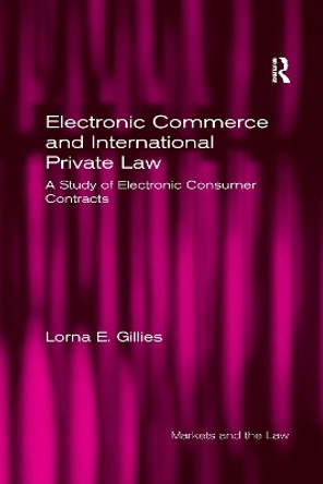 Electronic Commerce and International Private Law: A Study of Electronic Consumer Contracts by Lorna E. Gillies 9781138273221