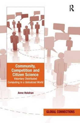 Community, Competition and Citizen Science: Voluntary Distributed Computing in a Globalized World by Anne Holohan 9781138271869