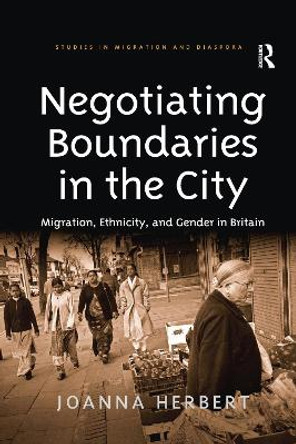 Negotiating Boundaries in the City: Migration, Ethnicity, and Gender in Britain by Joanna Herbert 9781138272811 Negotiating Boundaries in the City: Migration, Ethnicity, and Gender in Britain by Joanna Herbert 9781138272811