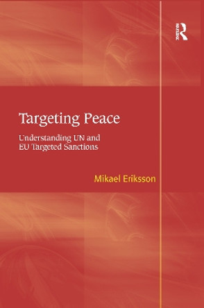 Targeting Peace: Understanding UN and EU Targeted Sanctions by Mikael Eriksson 9781138273788